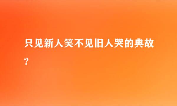 只见新人笑不见旧人哭的典故？