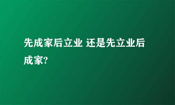 先成家后立业 还是先立业后成家?