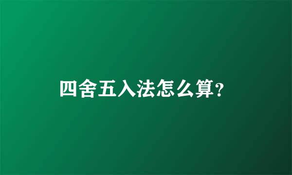 四舍五入法怎么算？