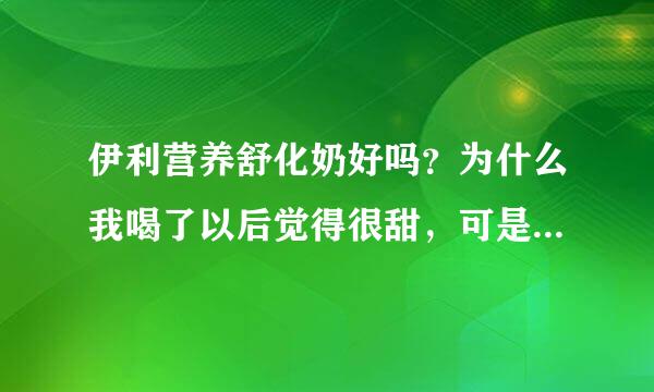 伊利营养舒化奶好吗？为什么我喝了以后觉得很甜，可是上面写的是低糖 ？