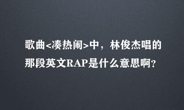 歌曲<凑热闹>中，林俊杰唱的那段英文RAP是什么意思啊？