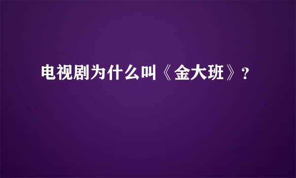 电视剧为什么叫《金大班》？