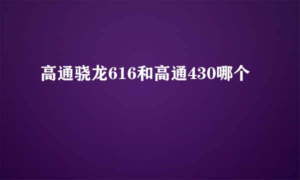 高通骁龙616和高通430哪个