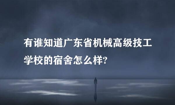 有谁知道广东省机械高级技工学校的宿舍怎么样?