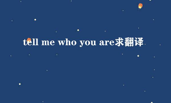 tell me who you are求翻译