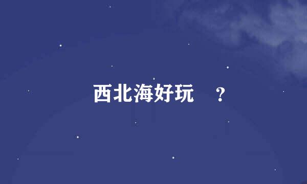 廣西北海好玩嗎？