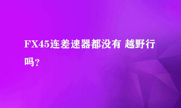 FX45连差速器都没有 越野行吗？