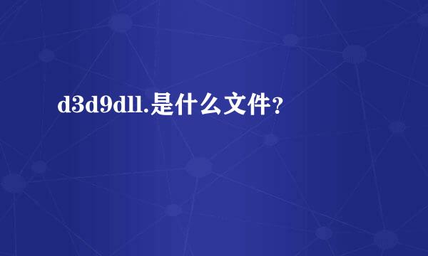 d3d9dll.是什么文件？