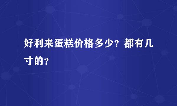 好利来蛋糕价格多少？都有几寸的？