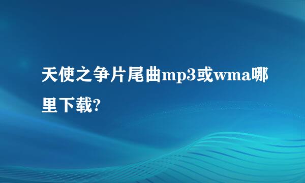 天使之争片尾曲mp3或wma哪里下载?