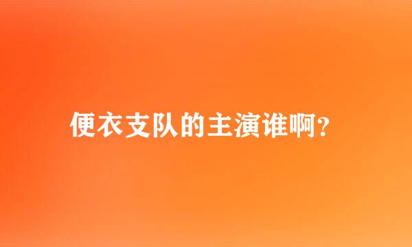 便衣支队的主演谁啊？