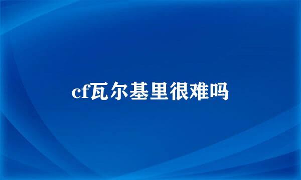 cf瓦尔基里很难吗