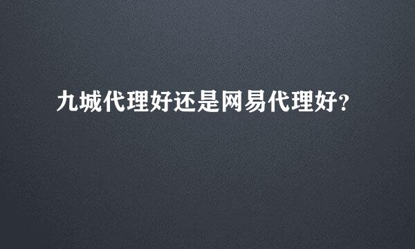 九城代理好还是网易代理好？