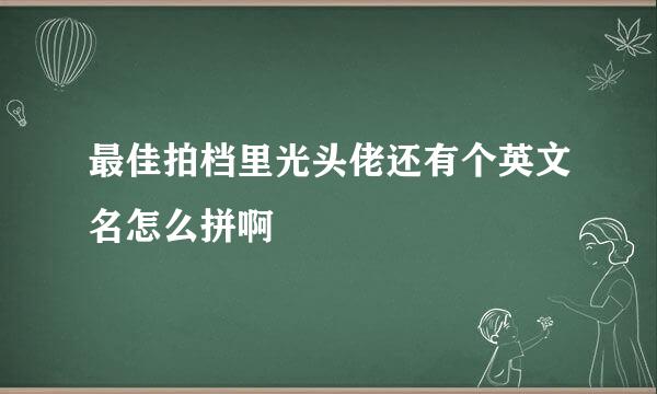 最佳拍档里光头佬还有个英文名怎么拼啊