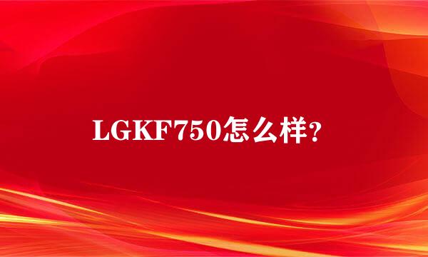 LGKF750怎么样？