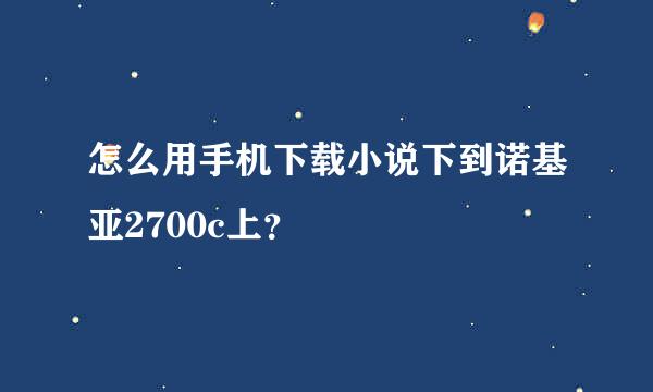 怎么用手机下载小说下到诺基亚2700c上？