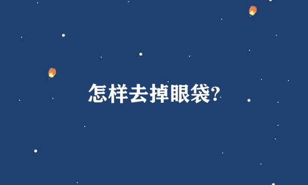 怎样去掉眼袋?