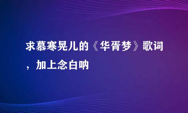 求慕寒晃儿的《华胥梦》歌词，加上念白呐