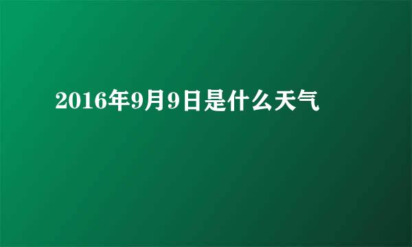 2016年9月9日是什么天气