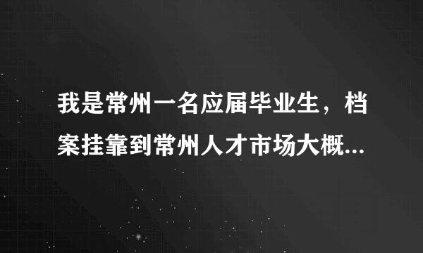 我是常州一名应届毕业生，档案挂靠到常州人才市场大概需要多少钱？是挂到人才中心好还是挂到公司好呢？