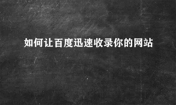 如何让百度迅速收录你的网站