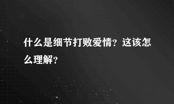 什么是细节打败爱情？这该怎么理解？