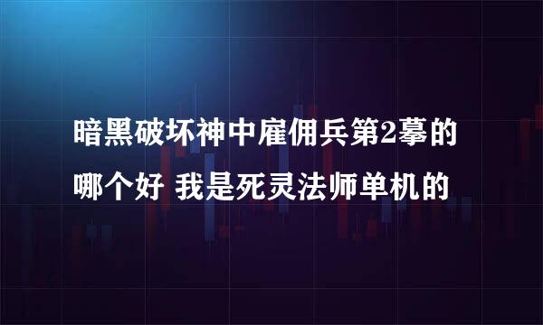 暗黑破坏神中雇佣兵第2摹的哪个好 我是死灵法师单机的