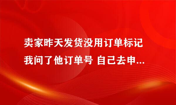 卖家昨天发货没用订单标记 我问了他订单号 自己去申通查询跟踪记录 可是到今天一点信息也没 这情况怎么办？