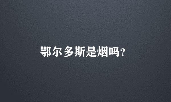 鄂尔多斯是烟吗？