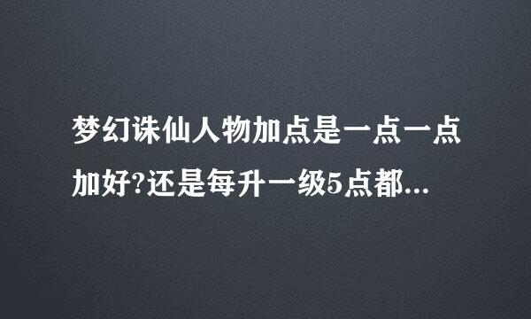 梦幻诛仙人物加点是一点一点加好?还是每升一级5点都加好?会不会有影响?