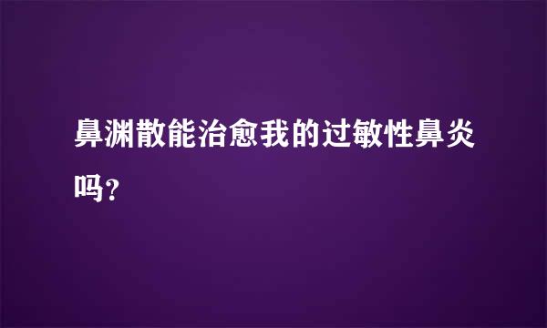 鼻渊散能治愈我的过敏性鼻炎吗？