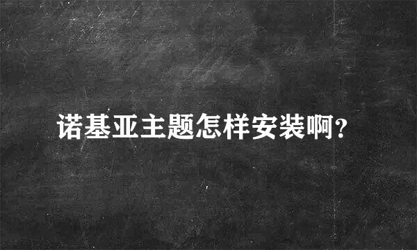 诺基亚主题怎样安装啊？