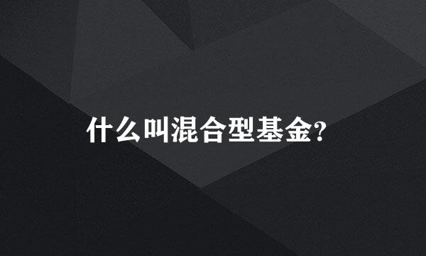 什么叫混合型基金？