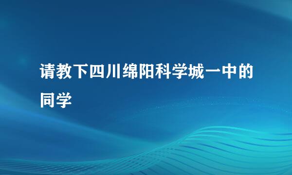 请教下四川绵阳科学城一中的同学