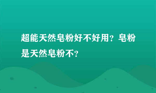 超能天然皂粉好不好用？皂粉是天然皂粉不？