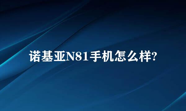 诺基亚N81手机怎么样?