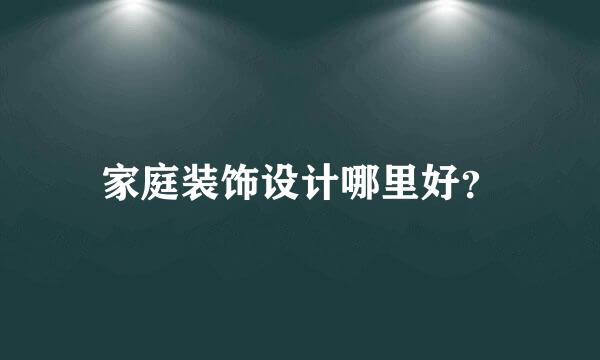 家庭装饰设计哪里好？