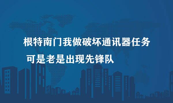 根特南门我做破坏通讯器任务 可是老是出现先锋队