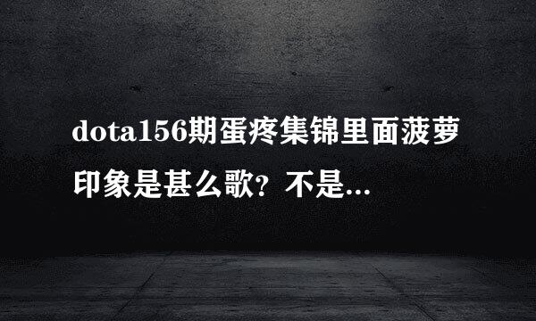 dota156期蛋疼集锦里面菠萝印象是甚么歌？不是樱和booty music。收看下知道名字告我