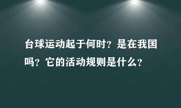 台球运动起于何时？是在我国吗？它的活动规则是什么？