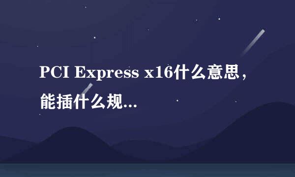 PCI Express x16什么意思，能插什么规格的显卡