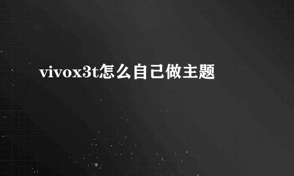 vivox3t怎么自己做主题