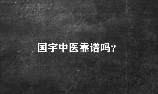 国宇中医靠谱吗？