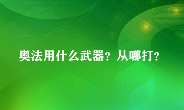 奥法用什么武器？从哪打？