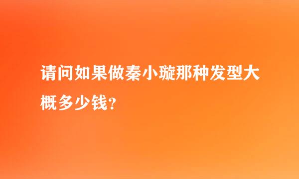 请问如果做秦小璇那种发型大概多少钱？