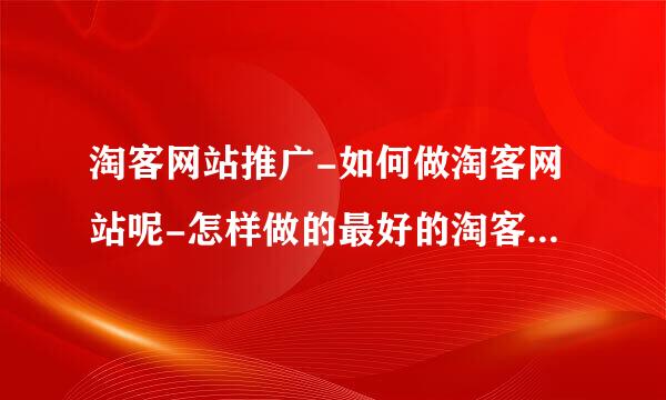 淘客网站推广-如何做淘客网站呢-怎样做的最好的淘客网站-用什么方法