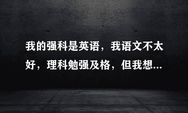 我的强科是英语，我语文不太好，理科勉强及格，但我想学医，我该报理科吗？