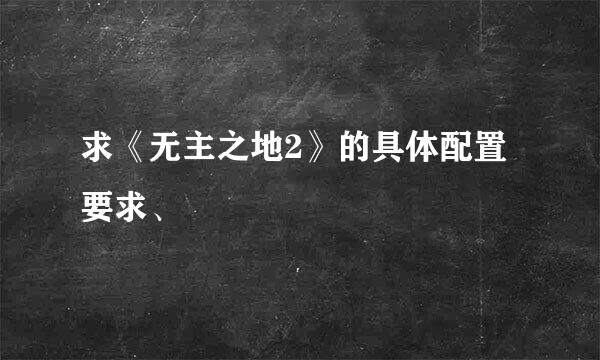 求《无主之地2》的具体配置要求、