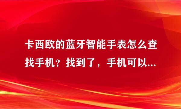 卡西欧的蓝牙智能手表怎么查找手机？找到了，手机可以发出警报吗？这