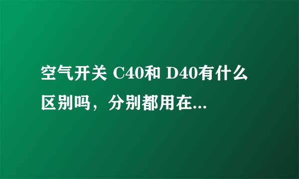 空气开关 C40和 D40有什么区别吗，分别都用在哪？？？